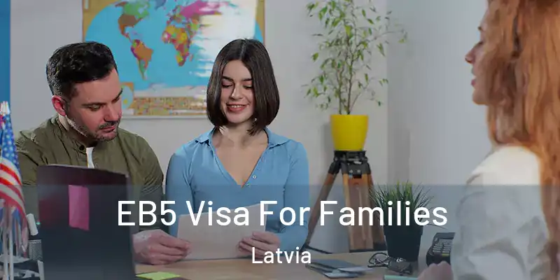  EB5 Visa For Families Latvia