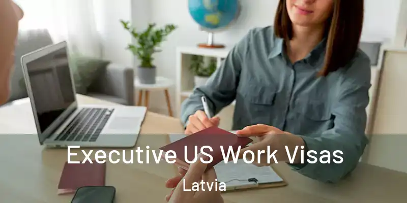  Executive US Work Visas Latvia
