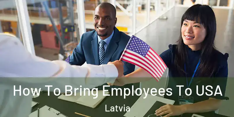  How To Bring Employees To USA Latvia
