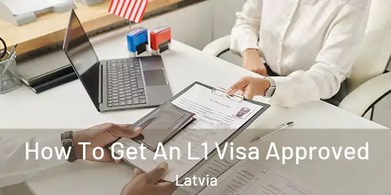  How To Get An L1 Visa Approved Latvia