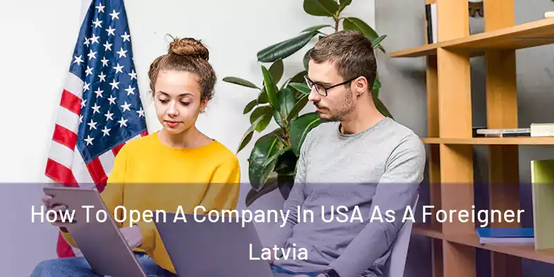  How To Open A Company In USA As A Foreigner Latvia