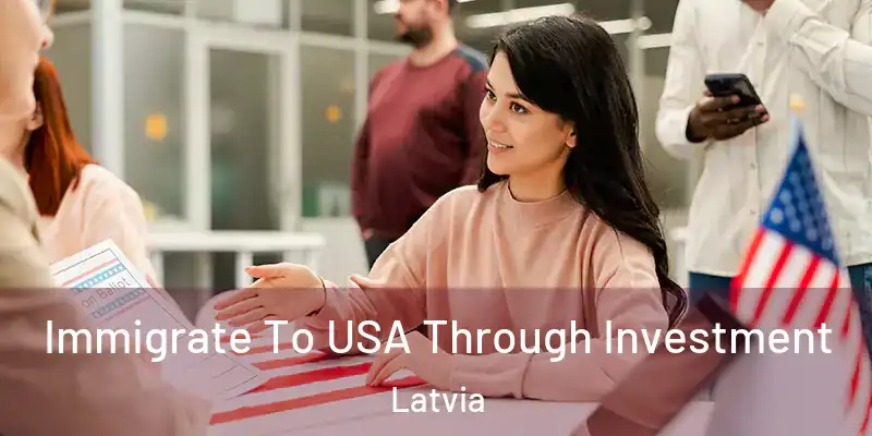  Immigrate To USA Through Investment Latvia