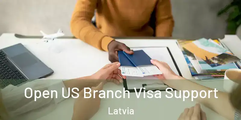  Open US Branch Visa Support Latvia