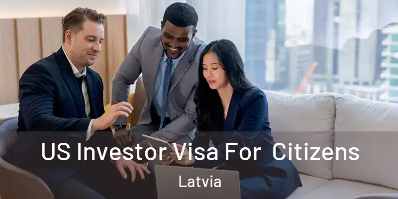  US Investor Visa For Citizens Latvia