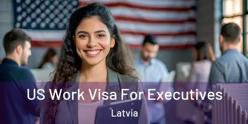  US Work Visa For Executives Latvia